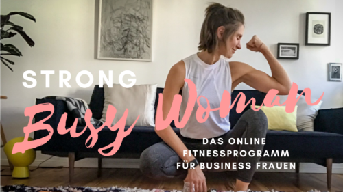 STRONG BUSY WOMAN Der Online Fitness Kurs für Business Frauen