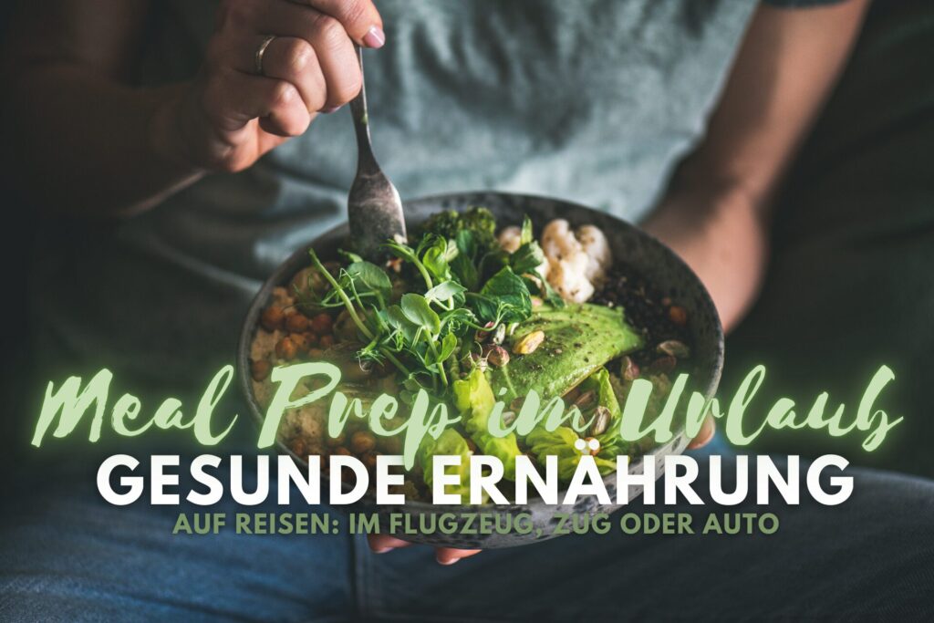 Gesunde Ernährung auf Reisen - Tipps für Meal Prep im Urlaub