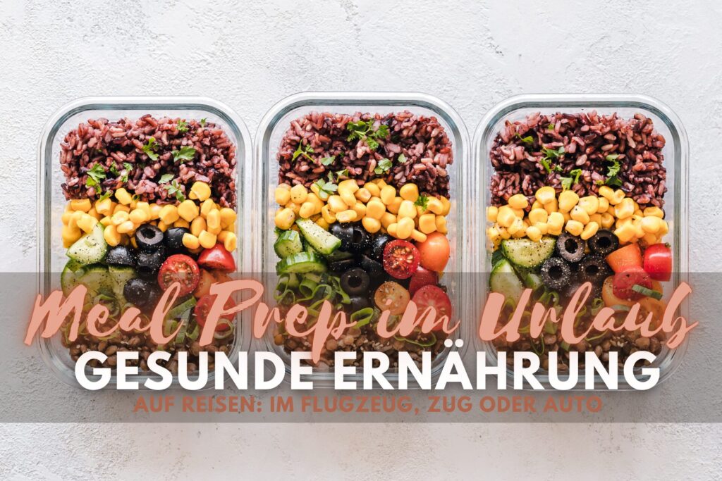 Gesunde Ernährung auf Reisen - Tipps für Meal Prep im Urlaub